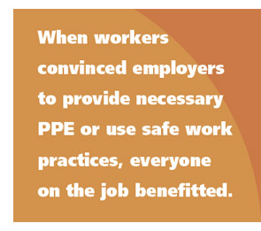 When workers convinced employers to provide necessary PPE or use safe work practices, everyone on the job benefitted.